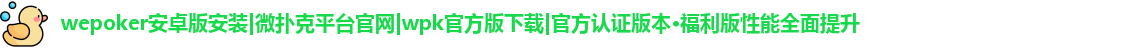 wepoker安卓版安装|微扑克平台官网|wpk官方版下载|官方认证版本·福利版性能全面提升